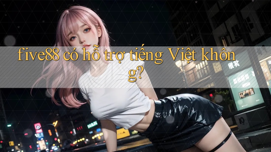 five88 có hỗ trợ tiếng Việt không?