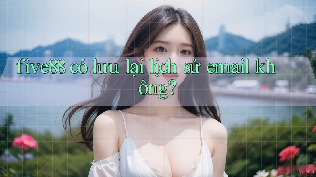 five88 có lưu lại lịch sử email không?