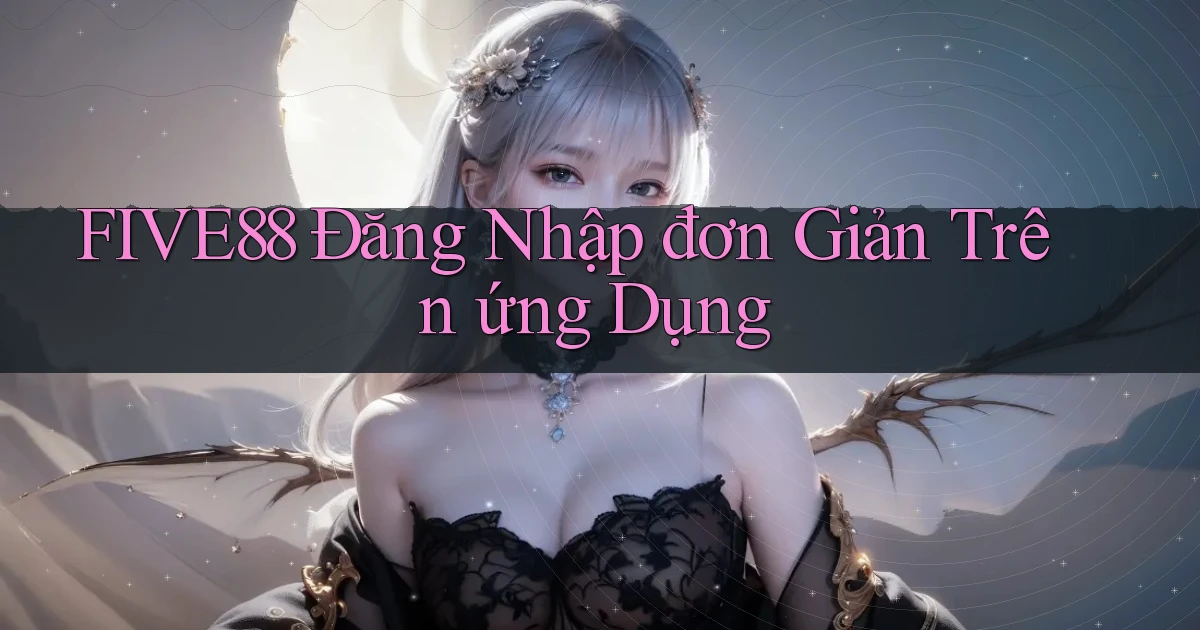 five88  Đăng nhập đơn giản trên ứng dụng