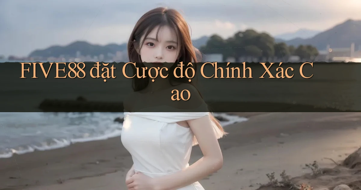 five88  đặt cược độ chính xác cao