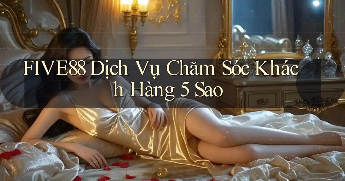 five88  dịch vụ chăm sóc khách hàng 5 sao