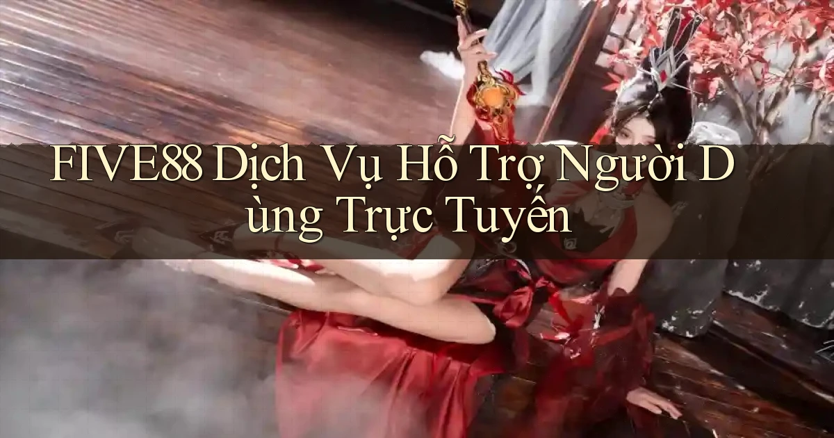 five88  dịch vụ hỗ trợ người dùng trực tuyến