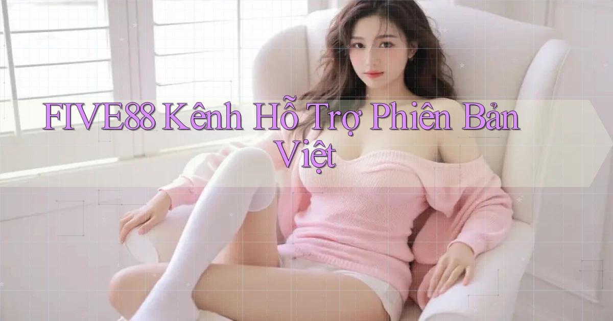 five88 kênh hỗ trợ phiên bản việt