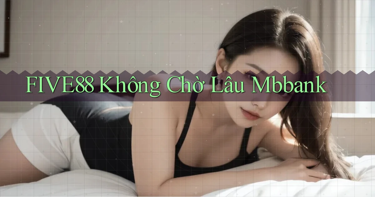 five88 không chờ lâu mbbank