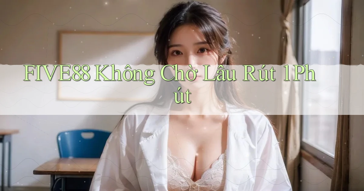 five88 không chờ lâu rút 1 phút