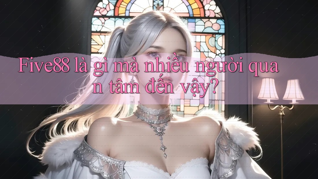 Five88 là gì mà nhiều người quan tâm đến vậy?