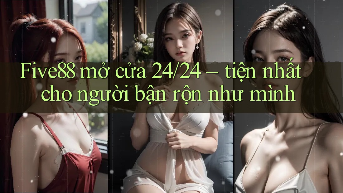 Five88 mở cửa 24/24 – tiện nhất cho người bận rộn như mình Five88 mở cửa 24/24 – tiện nhất cho người bận rộn như mình