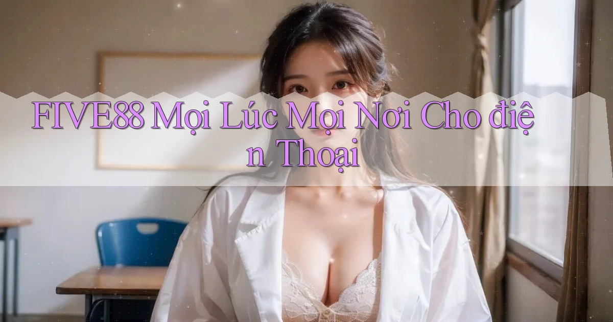 five88 mọi lúc mọi nơi cho điện thoại