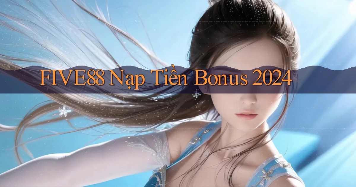 five88 nạp tiền bonus 2024