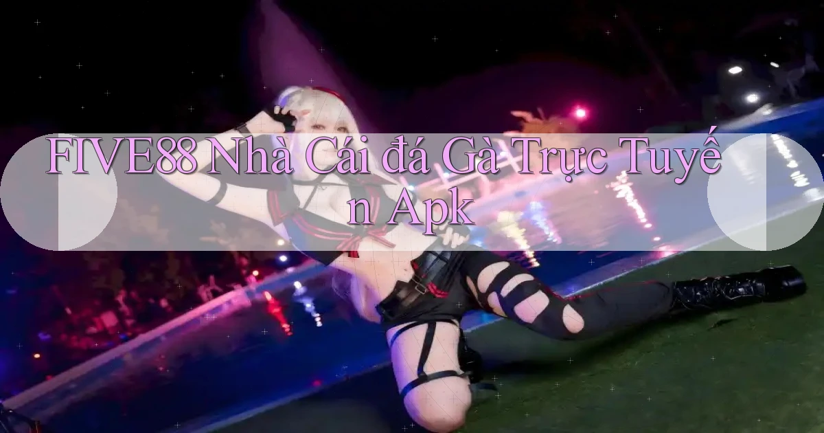 five88  nhà cái đá gà trực tuyến apk
