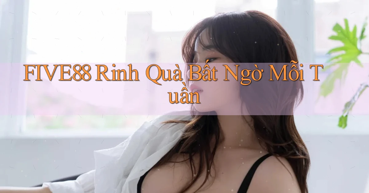 five88  rinh quà bất ngờ mỗi tuần