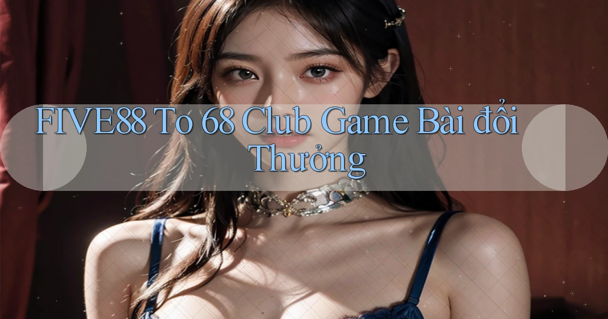 five88  to 68 club game bài đổi thưởng