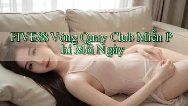 five88  vòng quay club miễn phí mỗi ngày