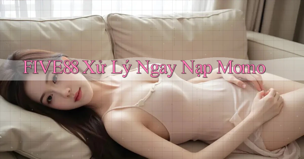 five88 xử lý ngay nạp momo