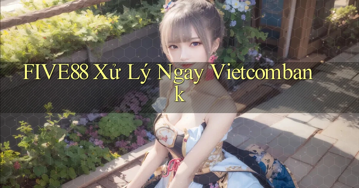 five88 xử lý ngay vietcombank