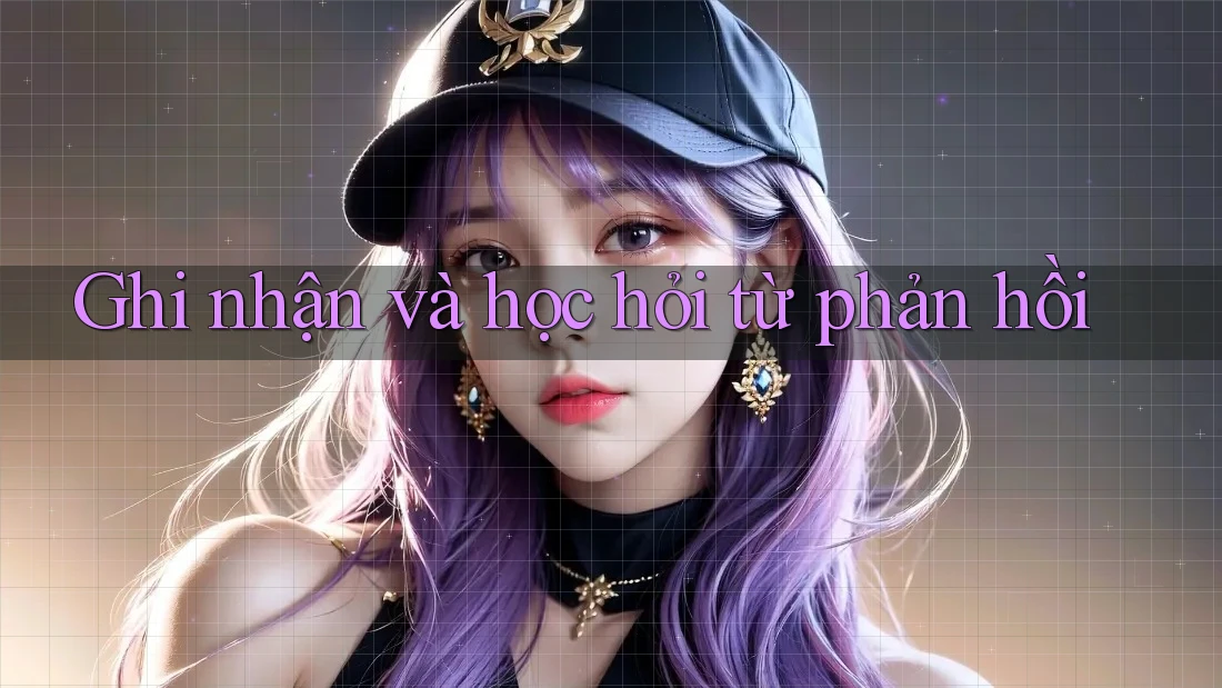 Ghi nhận và học hỏi từ phản hồi Ghi nhận và học hỏi từ phản hồi