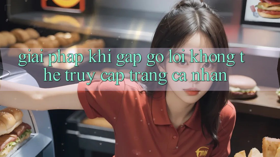 Giải pháp khi gặp gỡ lỗi không thể truy cập trang cá nhân Giải pháp khi gặp gỡ lỗi không thể truy cập trang cá nhân