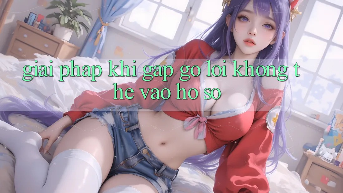 Giải pháp khi gặp gỡ lỗi không thể vào hồ sơ