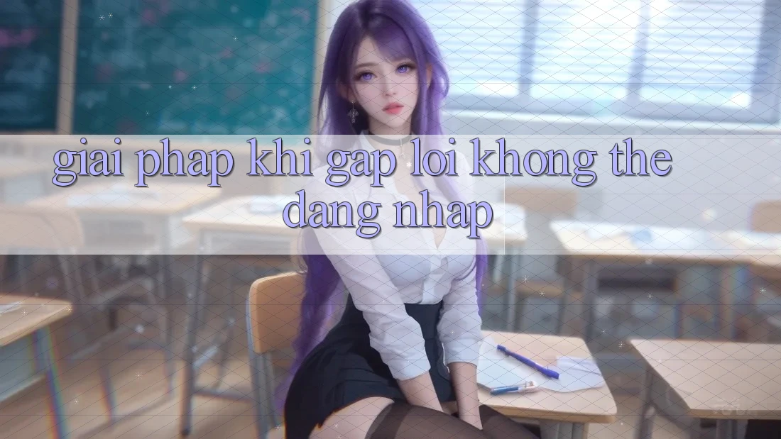 Giải pháp khi gặp lỗi không thể đăng nhập