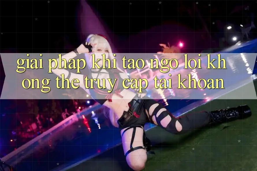 Giải pháp khi tao ngộ lỗi không thể truy cập tài khoản