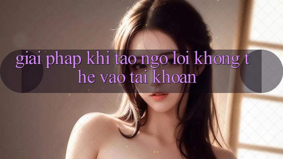 Giải pháp khi tao ngộ lỗi không thể vào tài khoản Giải pháp khi tao ngộ lỗi không thể vào tài khoản