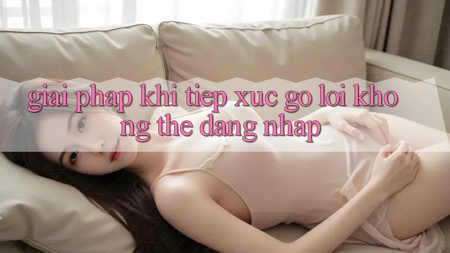Giải pháp khi tiếp xúc gỡ lỗi không thể đăng nhập