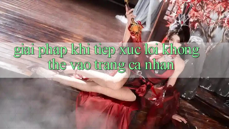 Giải pháp khi tiếp xúc lỗi không thể vào trang cá nhân Giải pháp khi tiếp xúc lỗi không thể vào trang cá nhân