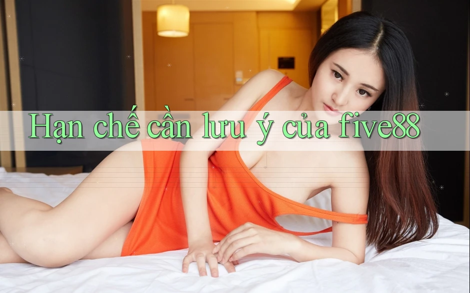 Hạn chế cần lưu ý của five88