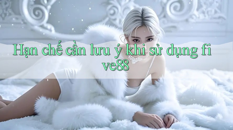 Hạn chế cần lưu ý khi sử dụng five88