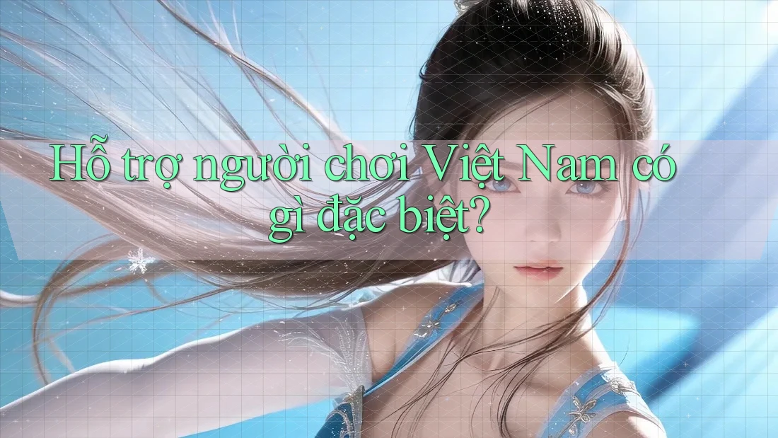 Hỗ trợ người chơi Việt Nam có gì đặc biệt?