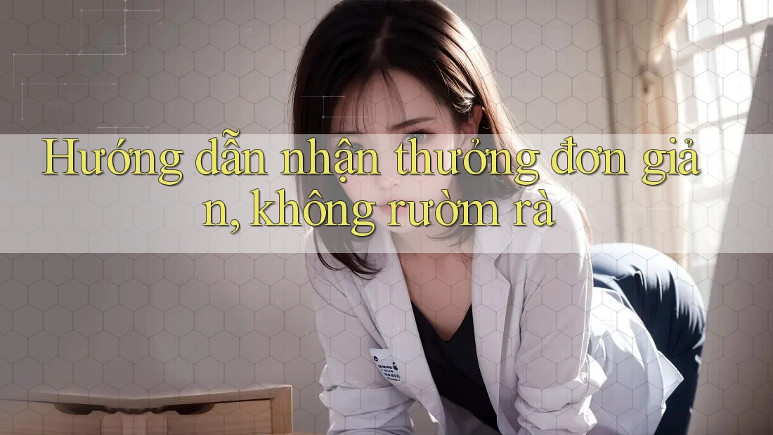 Hướng dẫn nhận thưởng đơn giản, không rườm rà