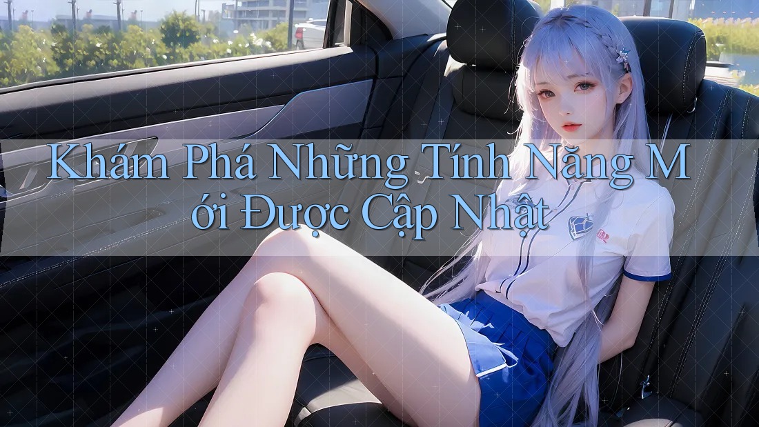 Khám Phá Những Tính Năng Mới Được Cập Nhật Khám Phá Những Tính Năng Mới Được Cập Nhật
