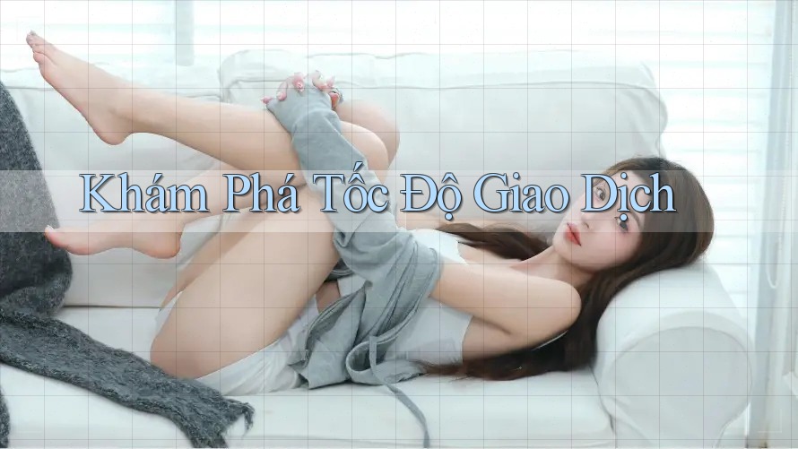 Khám Phá Tốc Độ Giao Dịch