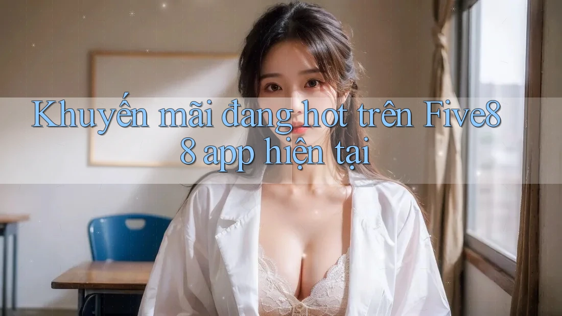 Khuyến mãi đang hot trên Five88 app hiện tại