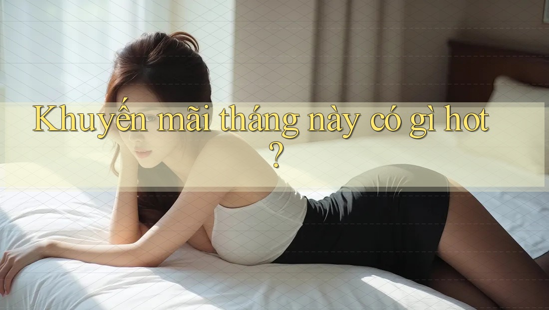 Khuyến mãi tháng này có gì hot?