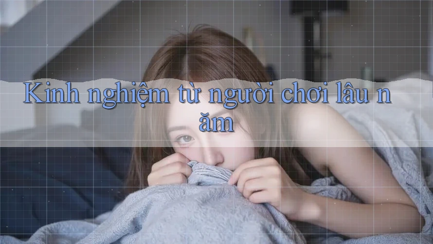 Kinh nghiệm từ người chơi lâu năm
