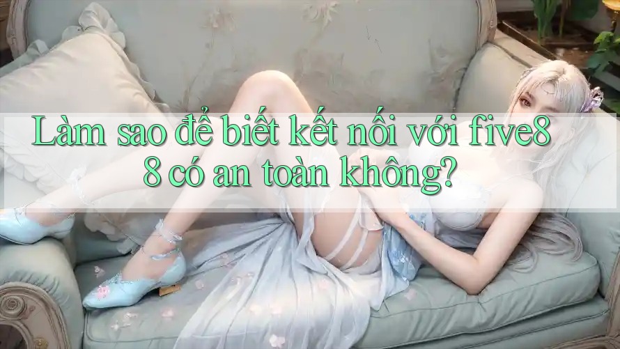 Làm sao để biết kết nối với five88 có an toàn không?
