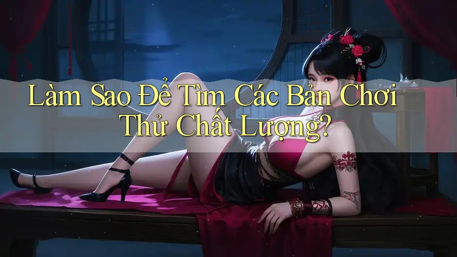 Làm Sao Để Tìm Các Bản Chơi Thử Chất Lượng? Làm Sao Để Tìm Các Bản Chơi Thử Chất Lượng?