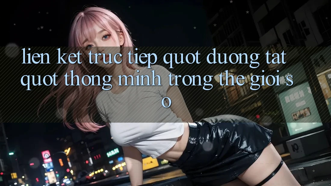 Liên Kết Trực Tiếp: " Đường Tắt" Thông Minh Trong Thế Giới Số