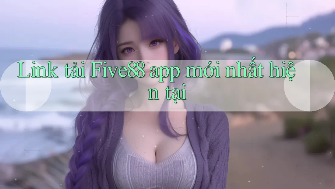 Link tải Five88 app mới nhất hiện tại