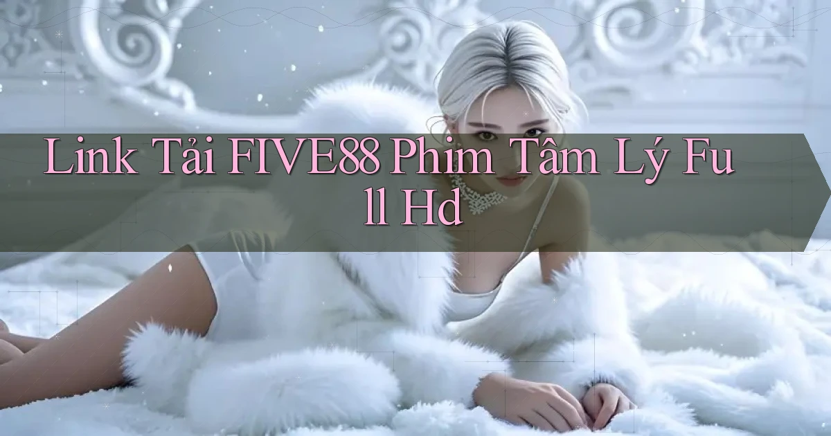 link tải five88 phim tâm lý full hd