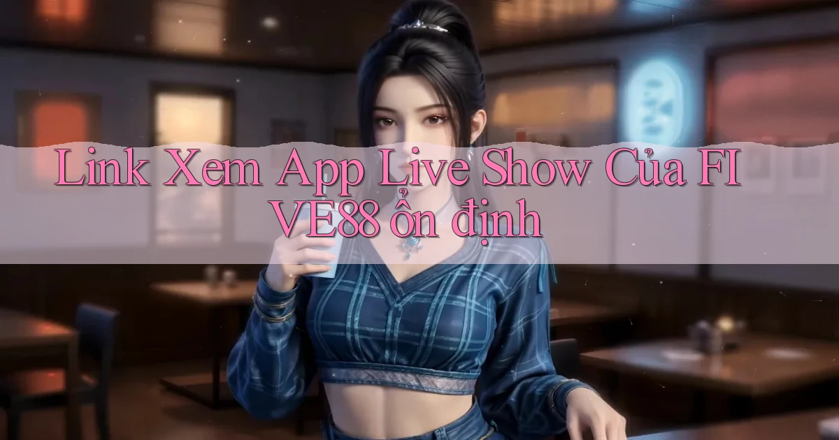 link xem app live show của five88 ổn định