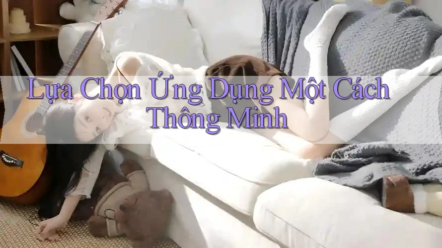 Lựa Chọn Ứng Dụng Một Cách Thông Minh