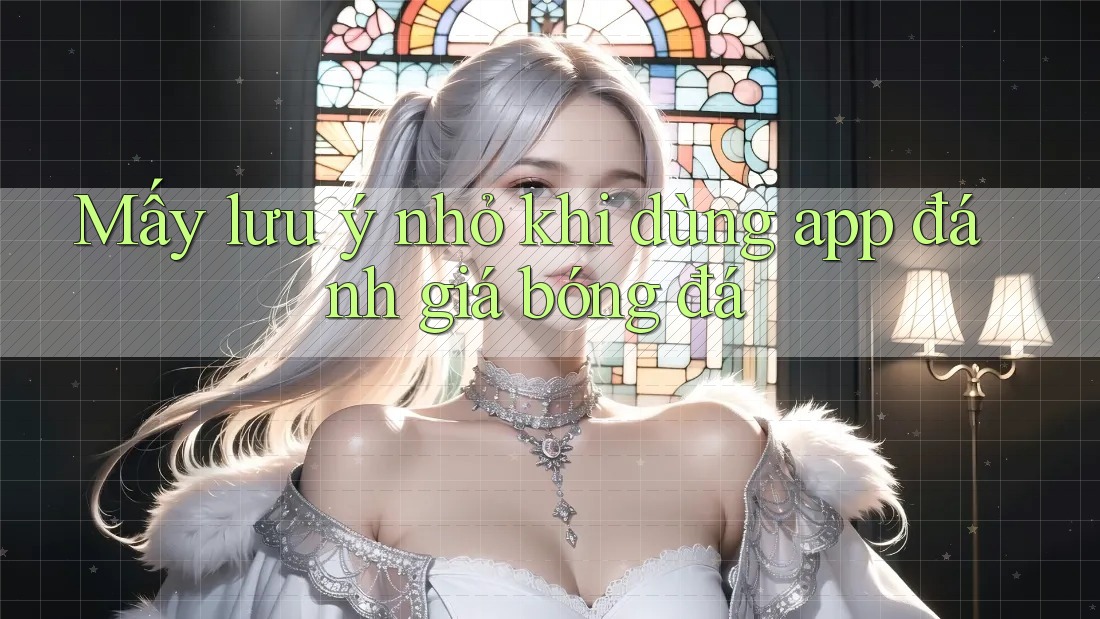 Mấy lưu ý nhỏ khi dùng app đánh giá bóng đá Mấy lưu ý nhỏ khi dùng app đánh giá bóng đá