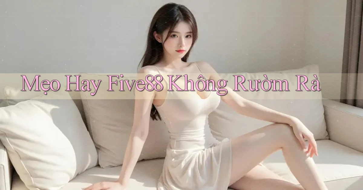 mẹo hay five88 không rườm rà