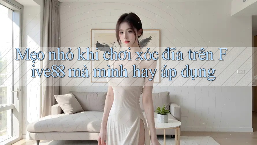 Mẹo nhỏ khi chơi xóc đĩa trên Five88 mà mình hay áp dụng
