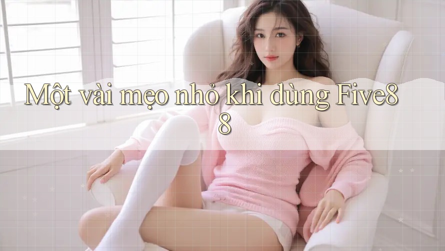 Một vài mẹo nhỏ khi dùng Five88