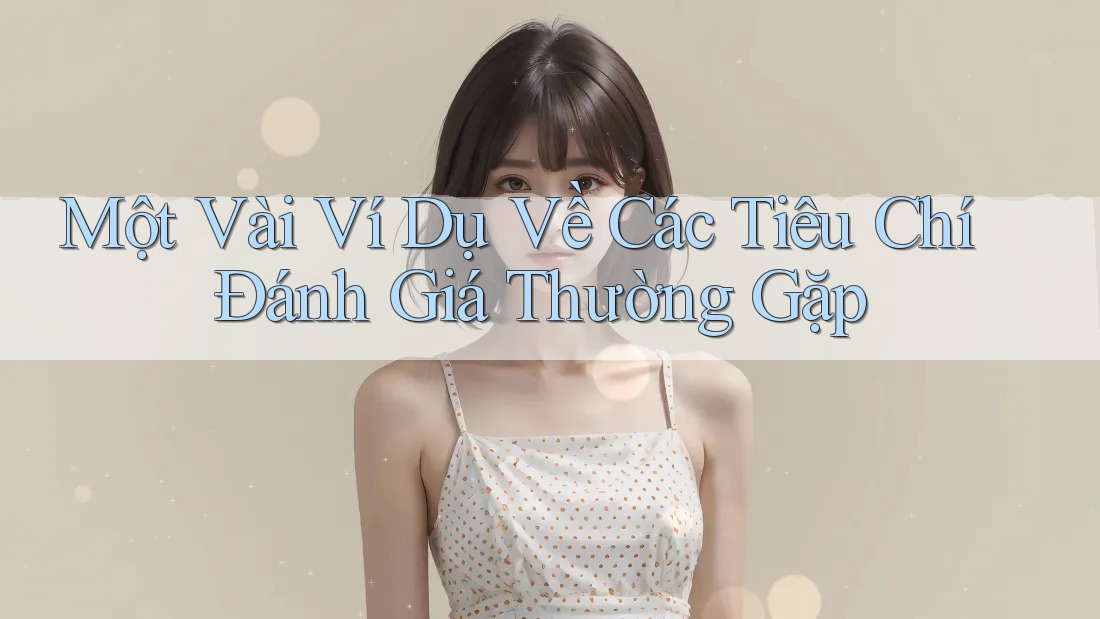 Một Vài Ví Dụ Về Các Tiêu Chí Đánh Giá Thường Gặp