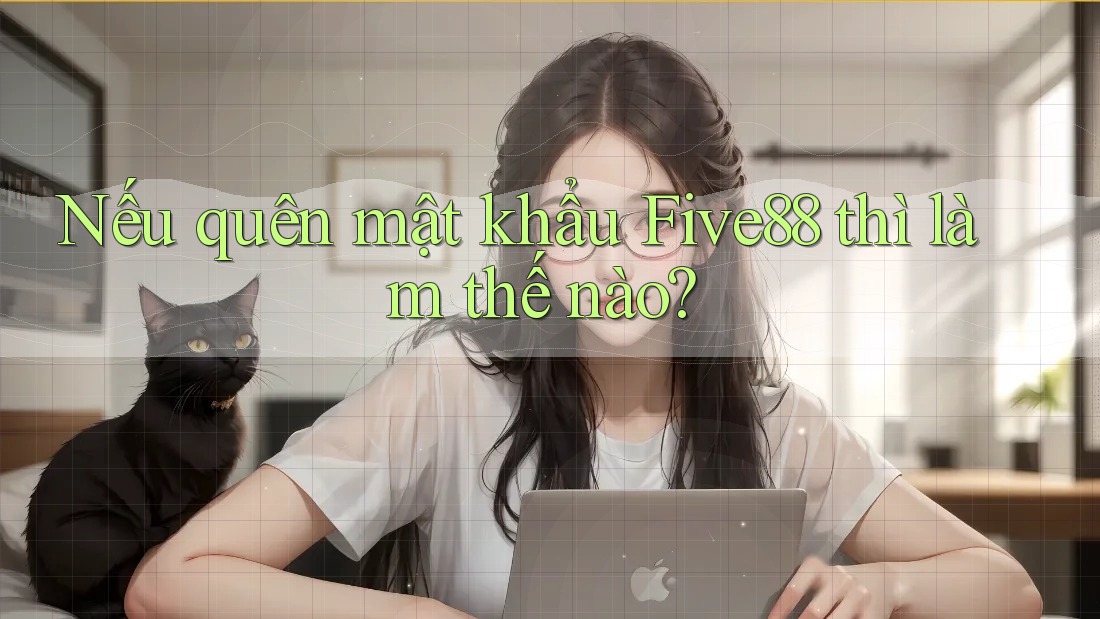 Nếu quên mật khẩu Five88 thì làm thế nào?