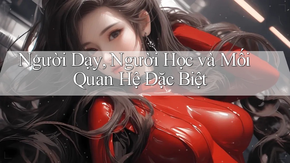 Người Dạy, Người Học và Mối Quan Hệ Đặc Biệt